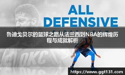 鲁迪戈贝尔的篮球之路从法兰西到NBA的辉煌历程与成就解析