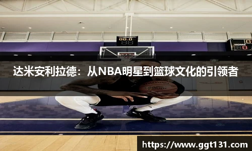 达米安利拉德：从NBA明星到篮球文化的引领者